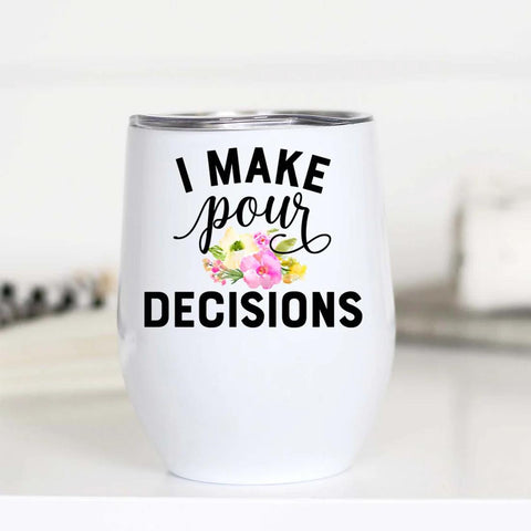 I Make Pour Decisions -Wine Cup