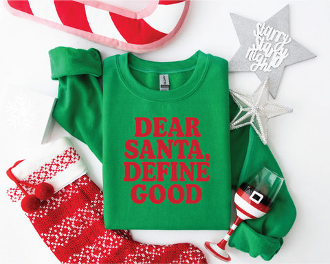 Dear Santa Define Good Sweatshirt or Tshirt - PLEASE ALLOW 3-5 BUSINESS DAYS FOR SHIPPING